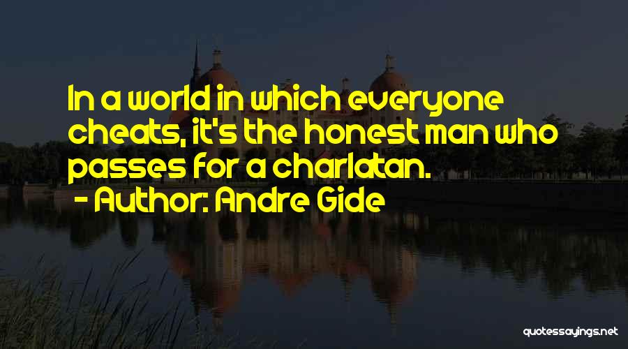 Andre Gide Quotes: In A World In Which Everyone Cheats, It's The Honest Man Who Passes For A Charlatan.