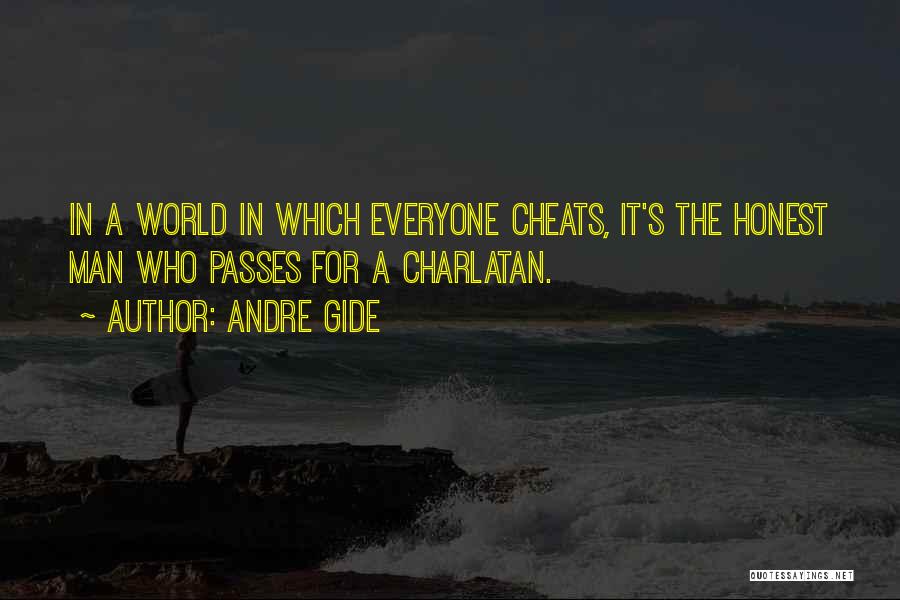 Andre Gide Quotes: In A World In Which Everyone Cheats, It's The Honest Man Who Passes For A Charlatan.