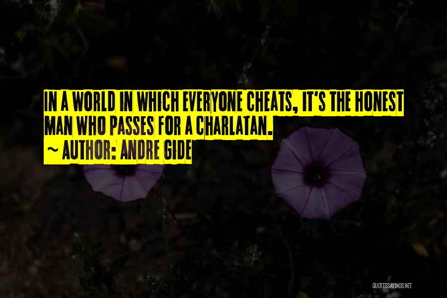 Andre Gide Quotes: In A World In Which Everyone Cheats, It's The Honest Man Who Passes For A Charlatan.