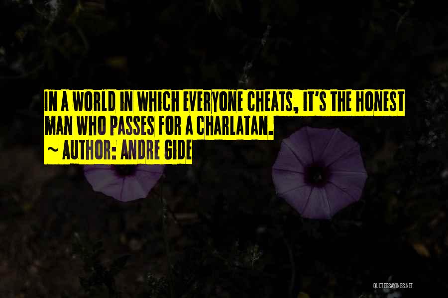 Andre Gide Quotes: In A World In Which Everyone Cheats, It's The Honest Man Who Passes For A Charlatan.