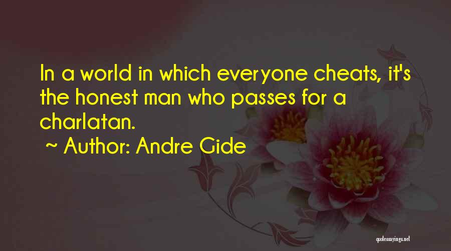 Andre Gide Quotes: In A World In Which Everyone Cheats, It's The Honest Man Who Passes For A Charlatan.