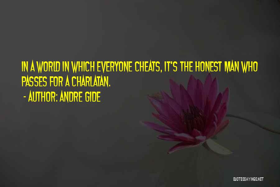 Andre Gide Quotes: In A World In Which Everyone Cheats, It's The Honest Man Who Passes For A Charlatan.