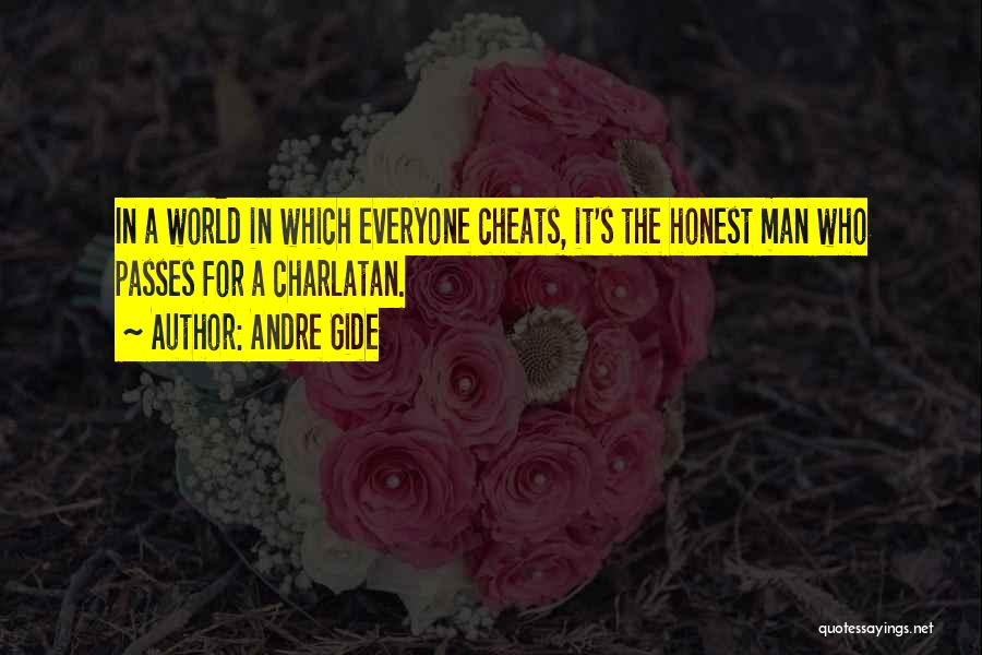 Andre Gide Quotes: In A World In Which Everyone Cheats, It's The Honest Man Who Passes For A Charlatan.