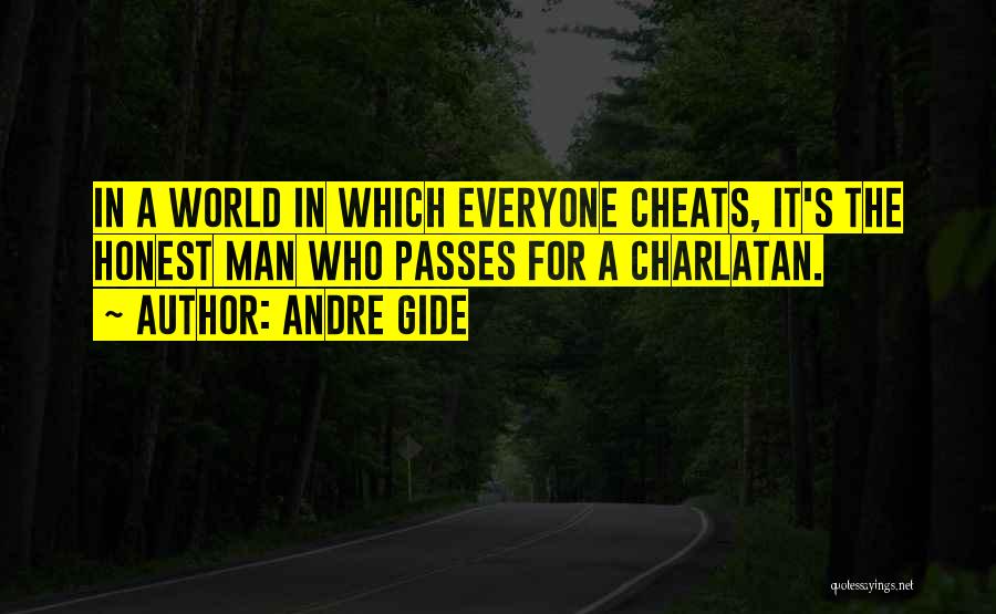 Andre Gide Quotes: In A World In Which Everyone Cheats, It's The Honest Man Who Passes For A Charlatan.