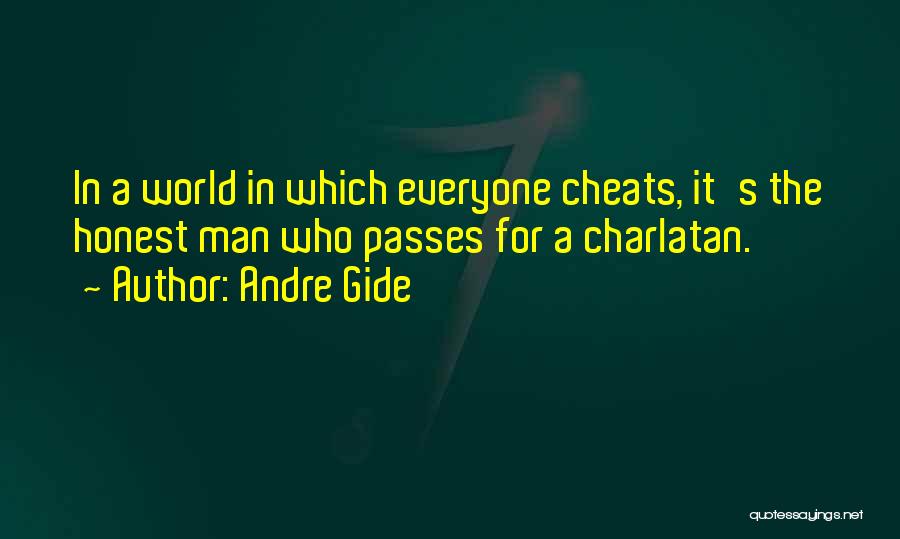 Andre Gide Quotes: In A World In Which Everyone Cheats, It's The Honest Man Who Passes For A Charlatan.