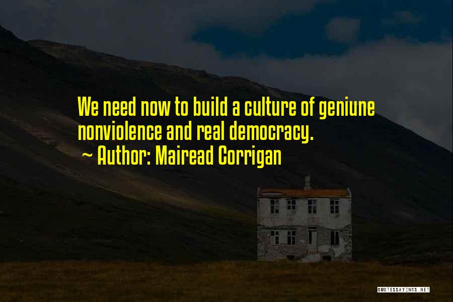 Mairead Corrigan Quotes: We Need Now To Build A Culture Of Geniune Nonviolence And Real Democracy.