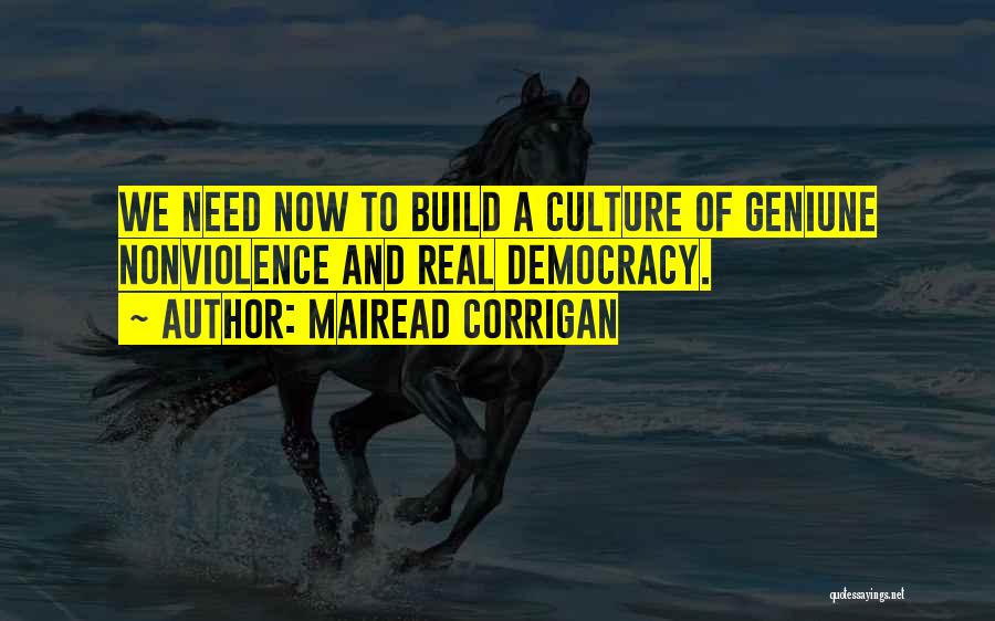 Mairead Corrigan Quotes: We Need Now To Build A Culture Of Geniune Nonviolence And Real Democracy.