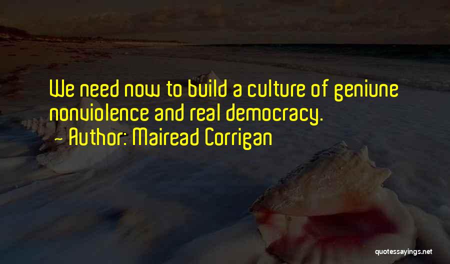 Mairead Corrigan Quotes: We Need Now To Build A Culture Of Geniune Nonviolence And Real Democracy.