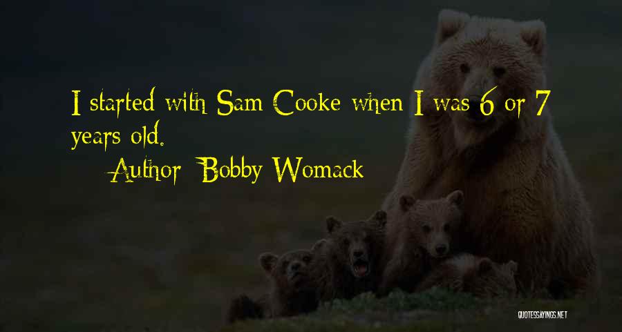 Bobby Womack Quotes: I Started With Sam Cooke When I Was 6 Or 7 Years Old.