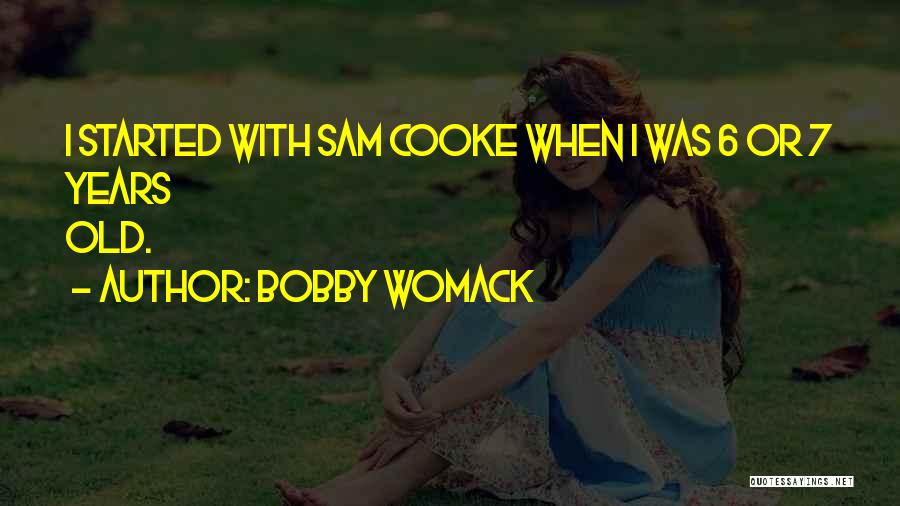 Bobby Womack Quotes: I Started With Sam Cooke When I Was 6 Or 7 Years Old.
