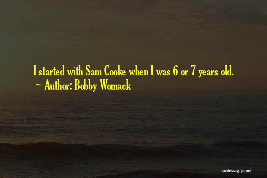 Bobby Womack Quotes: I Started With Sam Cooke When I Was 6 Or 7 Years Old.