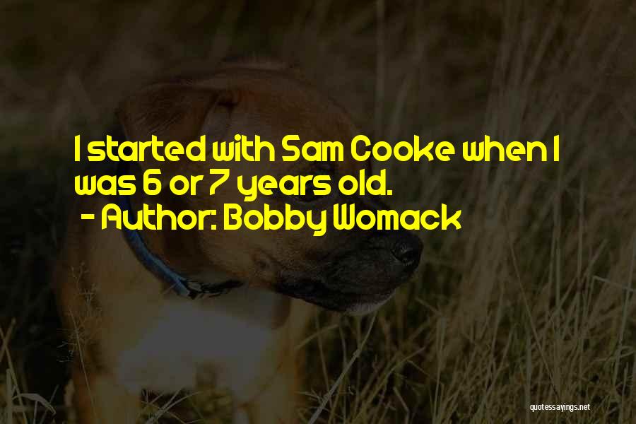 Bobby Womack Quotes: I Started With Sam Cooke When I Was 6 Or 7 Years Old.