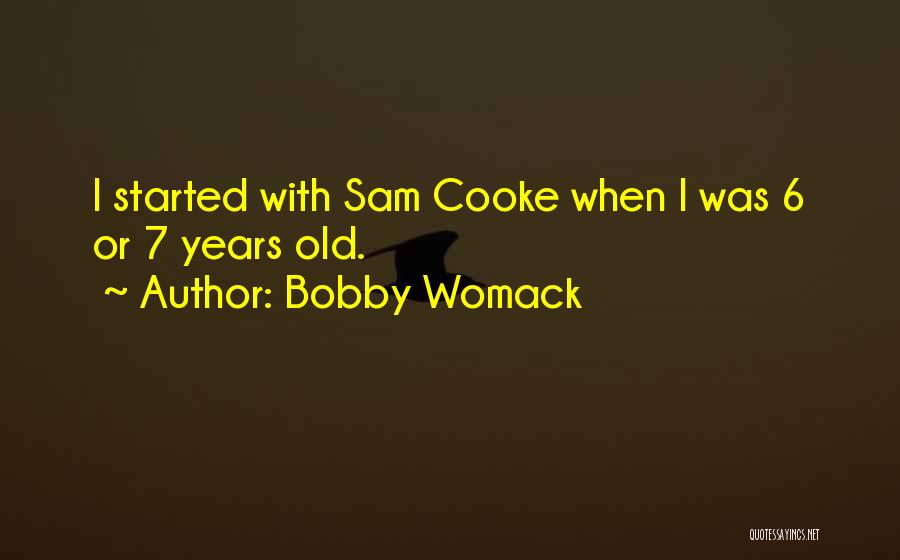Bobby Womack Quotes: I Started With Sam Cooke When I Was 6 Or 7 Years Old.