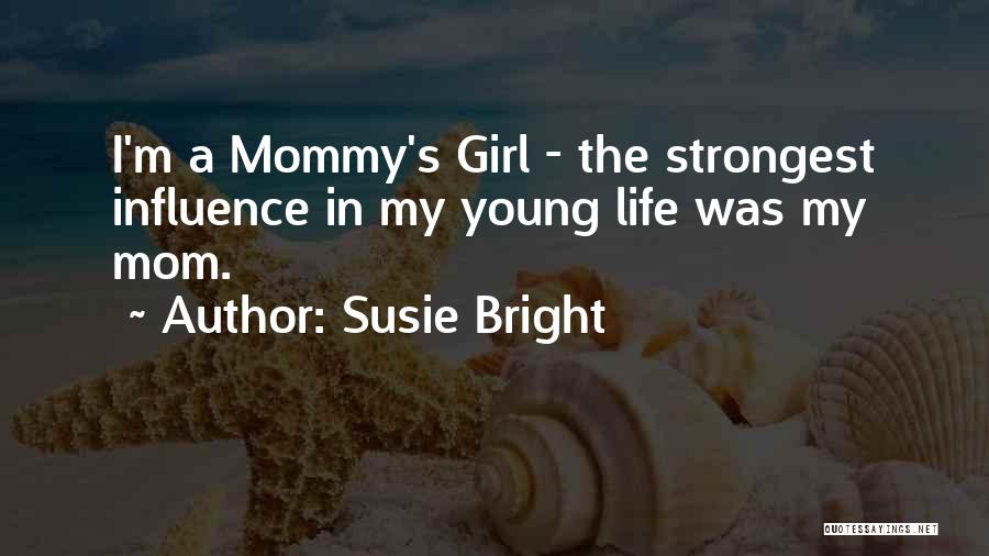 Susie Bright Quotes: I'm A Mommy's Girl - The Strongest Influence In My Young Life Was My Mom.