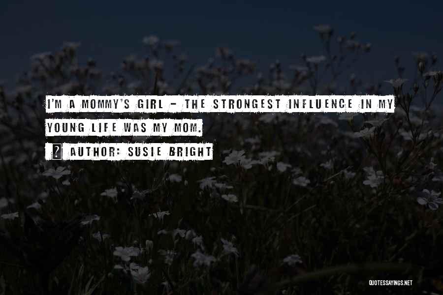 Susie Bright Quotes: I'm A Mommy's Girl - The Strongest Influence In My Young Life Was My Mom.