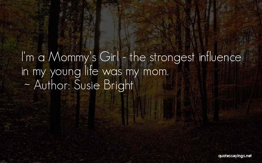 Susie Bright Quotes: I'm A Mommy's Girl - The Strongest Influence In My Young Life Was My Mom.