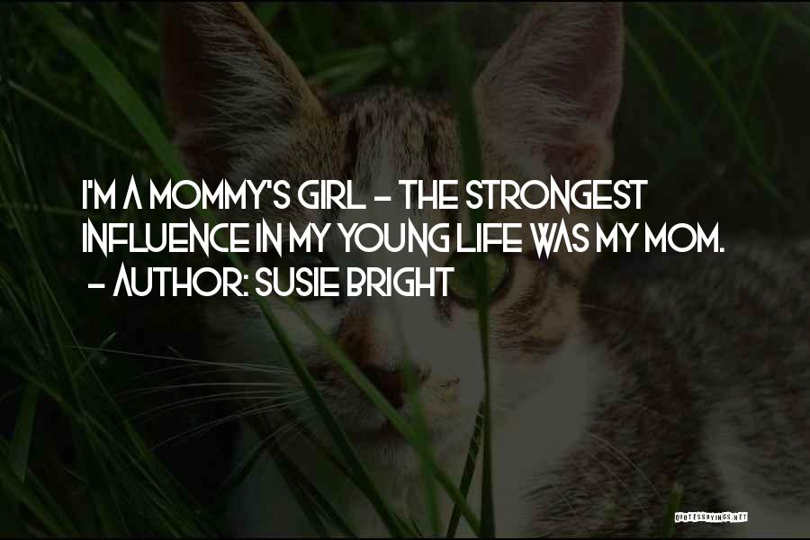 Susie Bright Quotes: I'm A Mommy's Girl - The Strongest Influence In My Young Life Was My Mom.