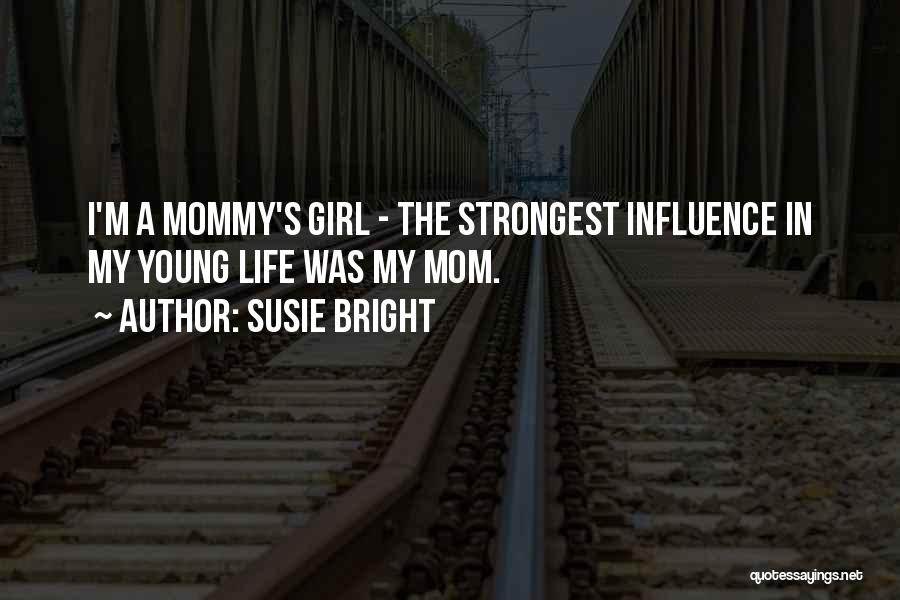 Susie Bright Quotes: I'm A Mommy's Girl - The Strongest Influence In My Young Life Was My Mom.