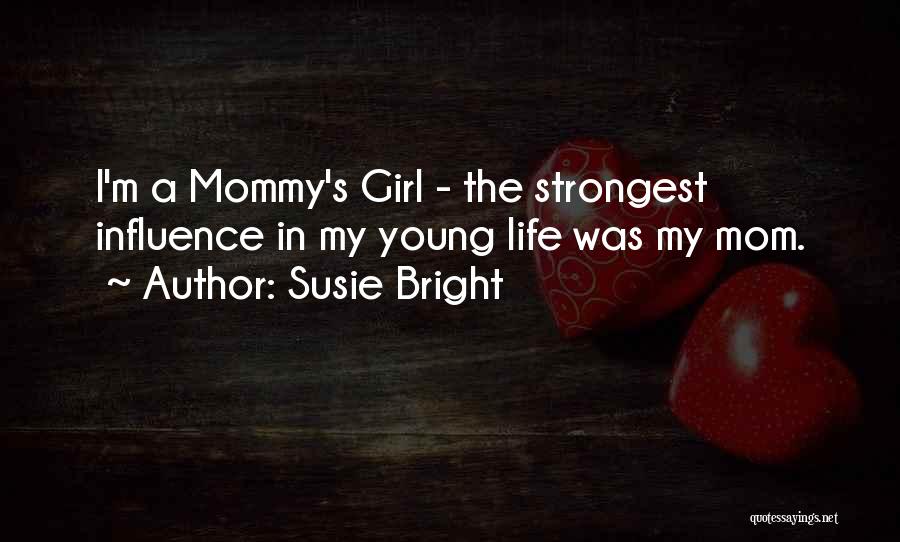 Susie Bright Quotes: I'm A Mommy's Girl - The Strongest Influence In My Young Life Was My Mom.