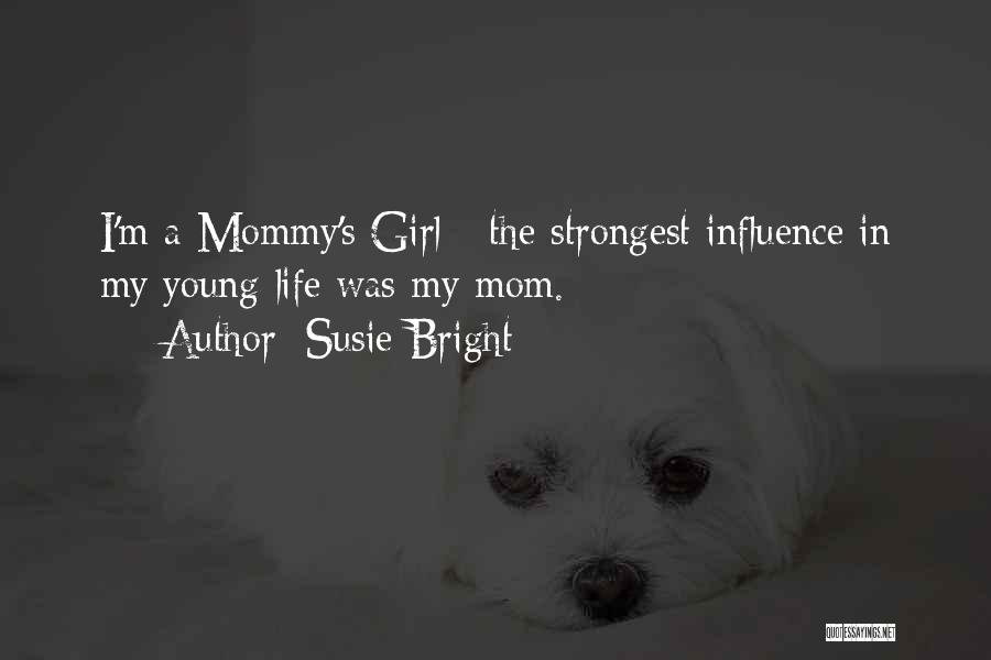 Susie Bright Quotes: I'm A Mommy's Girl - The Strongest Influence In My Young Life Was My Mom.