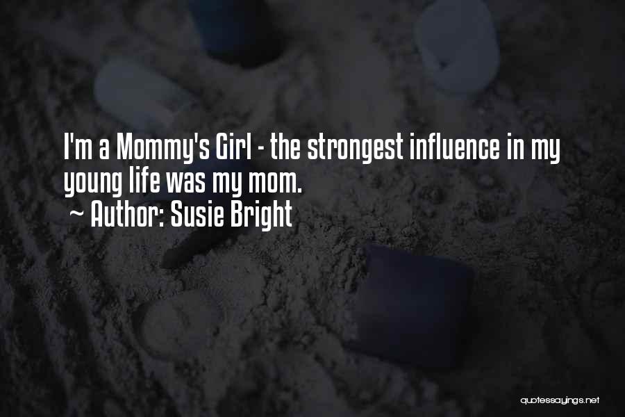 Susie Bright Quotes: I'm A Mommy's Girl - The Strongest Influence In My Young Life Was My Mom.