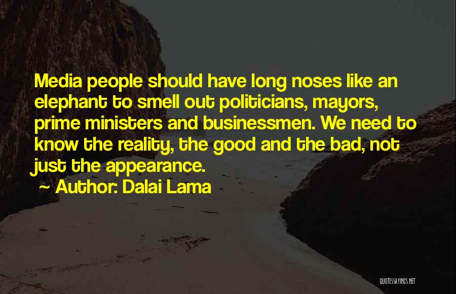 Dalai Lama Quotes: Media People Should Have Long Noses Like An Elephant To Smell Out Politicians, Mayors, Prime Ministers And Businessmen. We Need