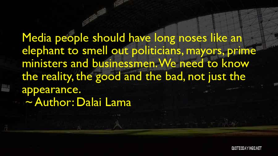 Dalai Lama Quotes: Media People Should Have Long Noses Like An Elephant To Smell Out Politicians, Mayors, Prime Ministers And Businessmen. We Need