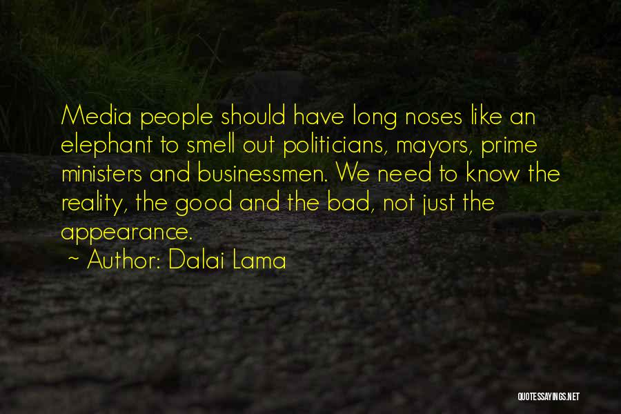 Dalai Lama Quotes: Media People Should Have Long Noses Like An Elephant To Smell Out Politicians, Mayors, Prime Ministers And Businessmen. We Need