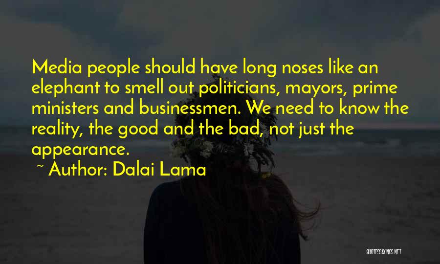 Dalai Lama Quotes: Media People Should Have Long Noses Like An Elephant To Smell Out Politicians, Mayors, Prime Ministers And Businessmen. We Need