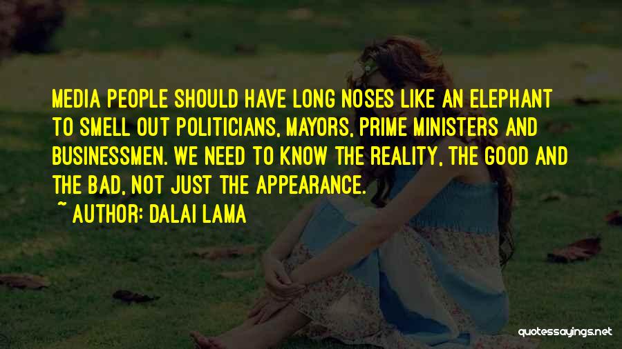 Dalai Lama Quotes: Media People Should Have Long Noses Like An Elephant To Smell Out Politicians, Mayors, Prime Ministers And Businessmen. We Need