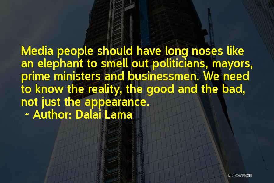 Dalai Lama Quotes: Media People Should Have Long Noses Like An Elephant To Smell Out Politicians, Mayors, Prime Ministers And Businessmen. We Need