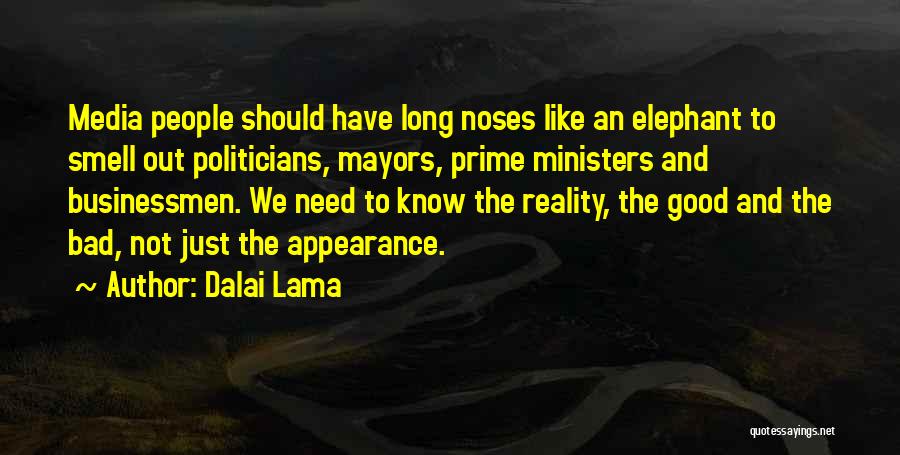 Dalai Lama Quotes: Media People Should Have Long Noses Like An Elephant To Smell Out Politicians, Mayors, Prime Ministers And Businessmen. We Need