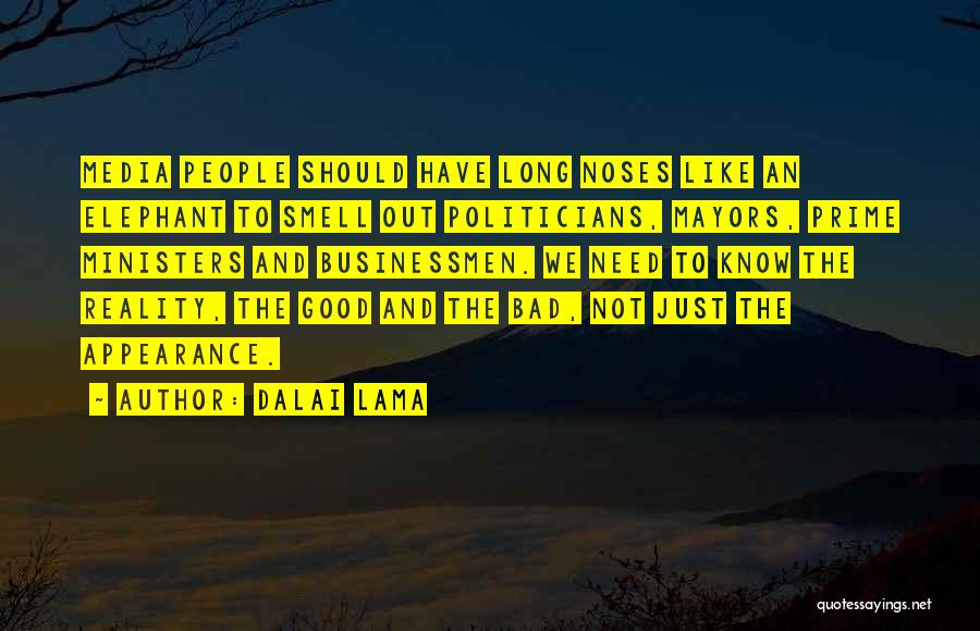 Dalai Lama Quotes: Media People Should Have Long Noses Like An Elephant To Smell Out Politicians, Mayors, Prime Ministers And Businessmen. We Need