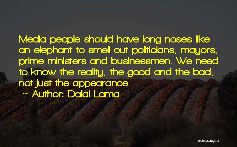 Dalai Lama Quotes: Media People Should Have Long Noses Like An Elephant To Smell Out Politicians, Mayors, Prime Ministers And Businessmen. We Need