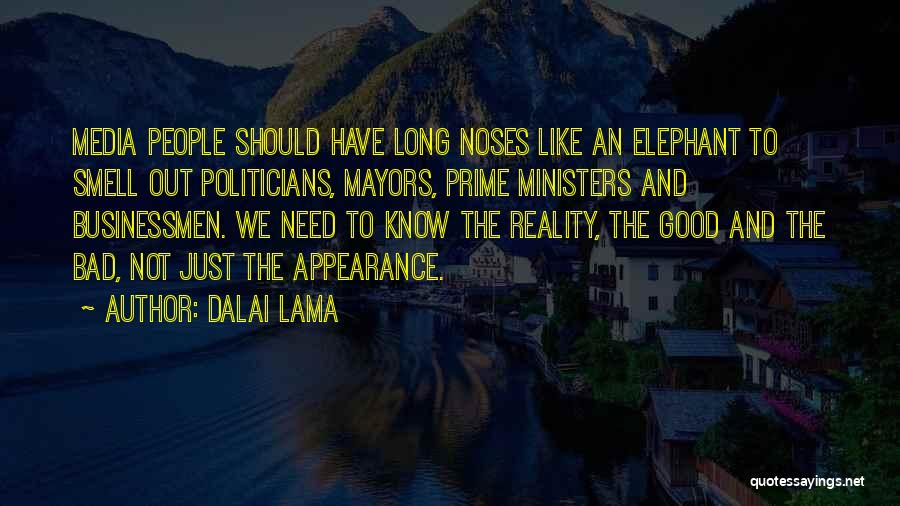 Dalai Lama Quotes: Media People Should Have Long Noses Like An Elephant To Smell Out Politicians, Mayors, Prime Ministers And Businessmen. We Need