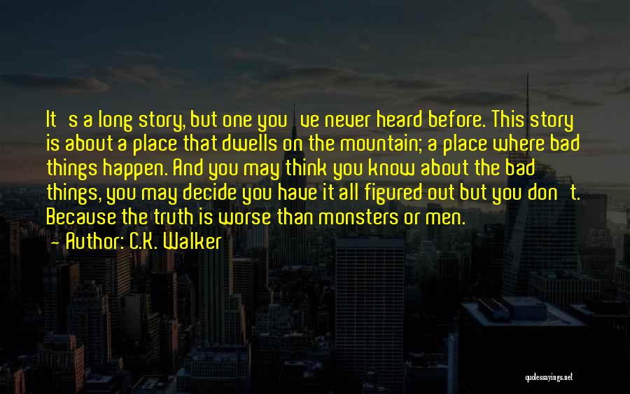 C.K. Walker Quotes: It's A Long Story, But One You've Never Heard Before. This Story Is About A Place That Dwells On The