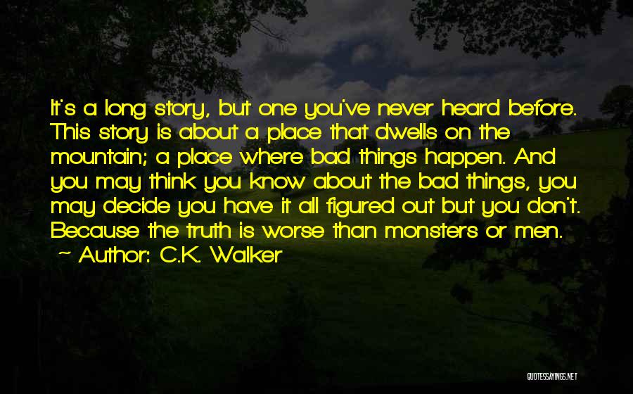 C.K. Walker Quotes: It's A Long Story, But One You've Never Heard Before. This Story Is About A Place That Dwells On The