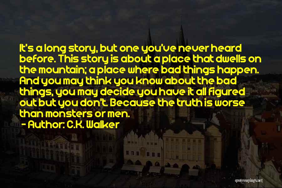 C.K. Walker Quotes: It's A Long Story, But One You've Never Heard Before. This Story Is About A Place That Dwells On The
