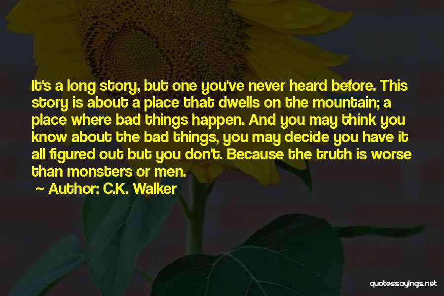 C.K. Walker Quotes: It's A Long Story, But One You've Never Heard Before. This Story Is About A Place That Dwells On The