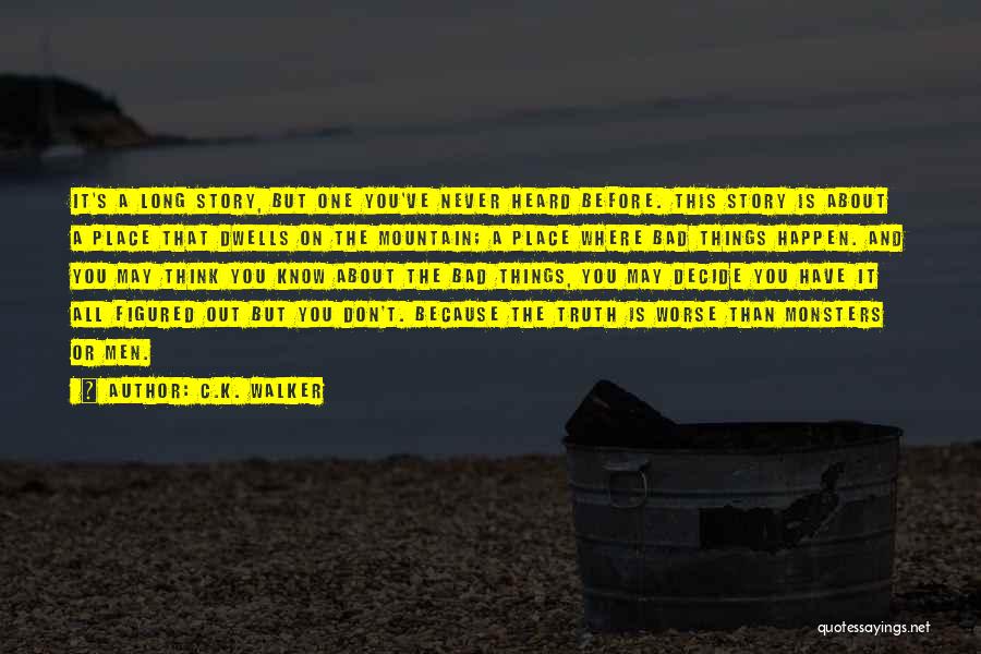 C.K. Walker Quotes: It's A Long Story, But One You've Never Heard Before. This Story Is About A Place That Dwells On The