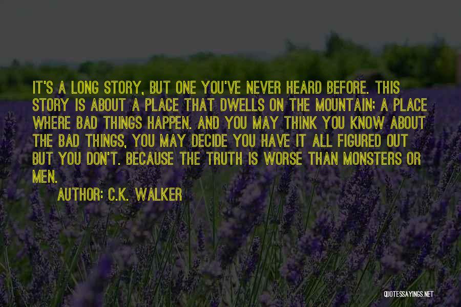 C.K. Walker Quotes: It's A Long Story, But One You've Never Heard Before. This Story Is About A Place That Dwells On The