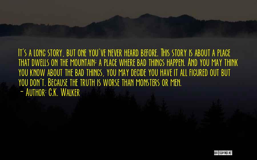 C.K. Walker Quotes: It's A Long Story, But One You've Never Heard Before. This Story Is About A Place That Dwells On The