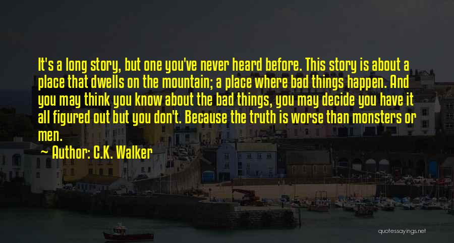 C.K. Walker Quotes: It's A Long Story, But One You've Never Heard Before. This Story Is About A Place That Dwells On The