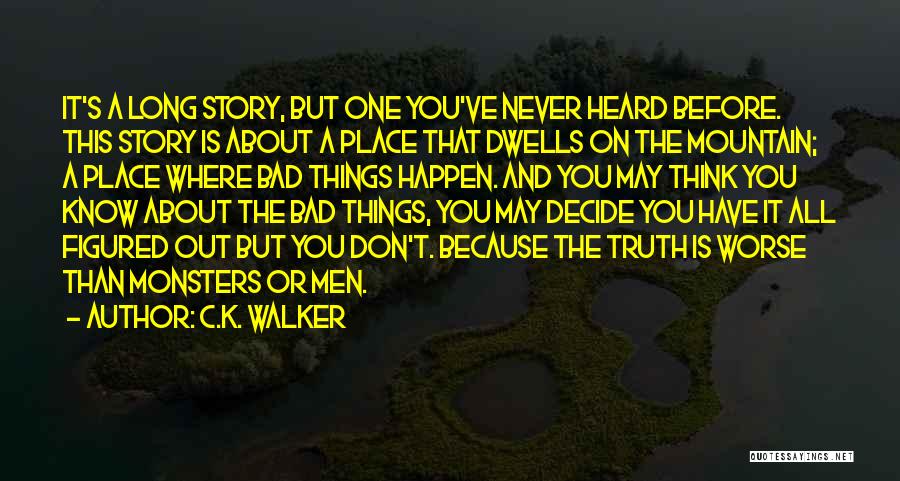 C.K. Walker Quotes: It's A Long Story, But One You've Never Heard Before. This Story Is About A Place That Dwells On The