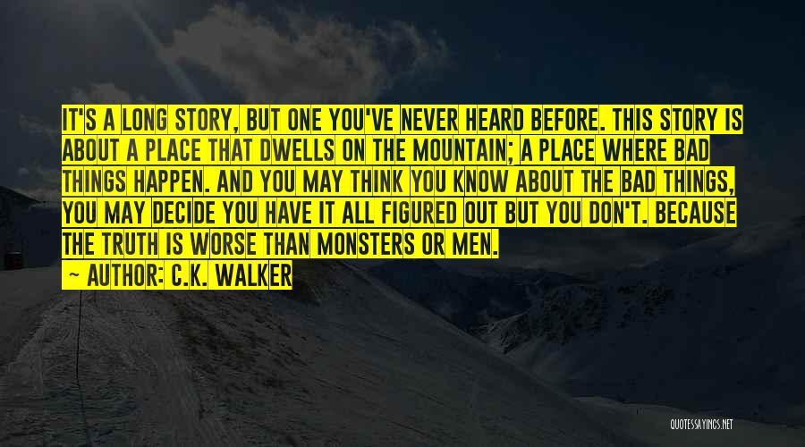 C.K. Walker Quotes: It's A Long Story, But One You've Never Heard Before. This Story Is About A Place That Dwells On The