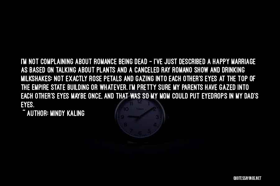 Mindy Kaling Quotes: I'm Not Complaining About Romance Being Dead - I've Just Described A Happy Marriage As Based On Talking About Plants