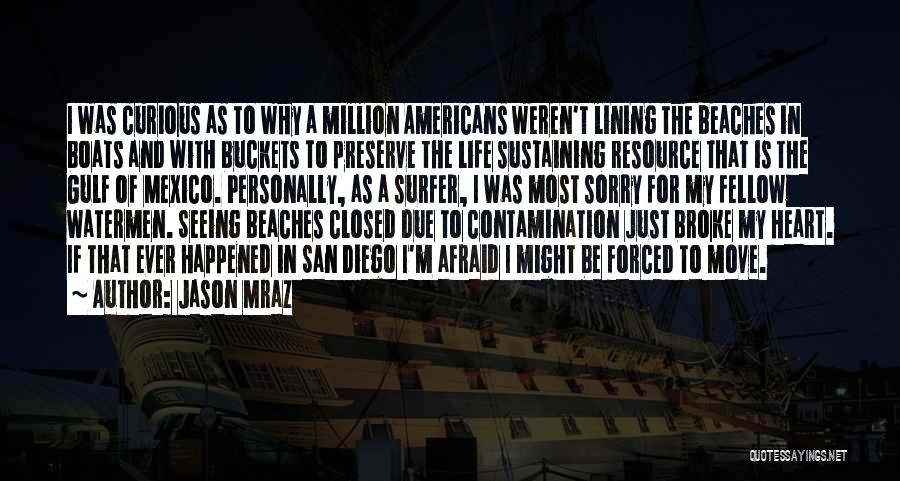 Jason Mraz Quotes: I Was Curious As To Why A Million Americans Weren't Lining The Beaches In Boats And With Buckets To Preserve