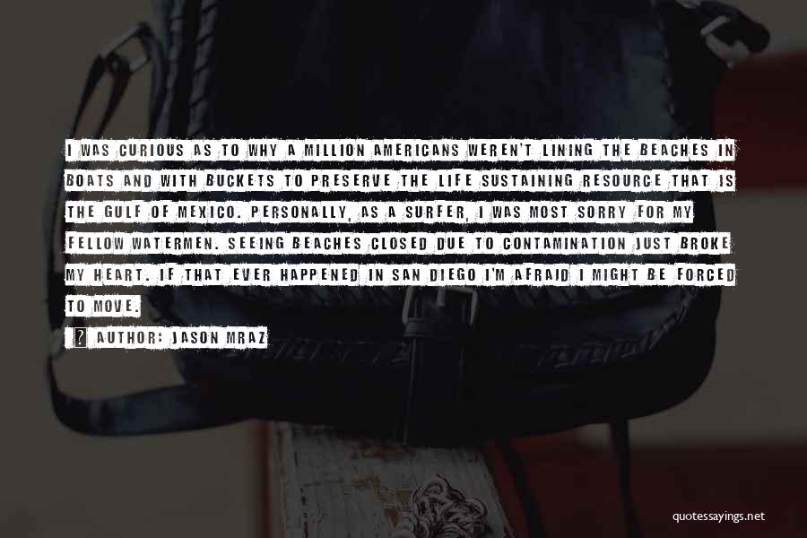 Jason Mraz Quotes: I Was Curious As To Why A Million Americans Weren't Lining The Beaches In Boats And With Buckets To Preserve