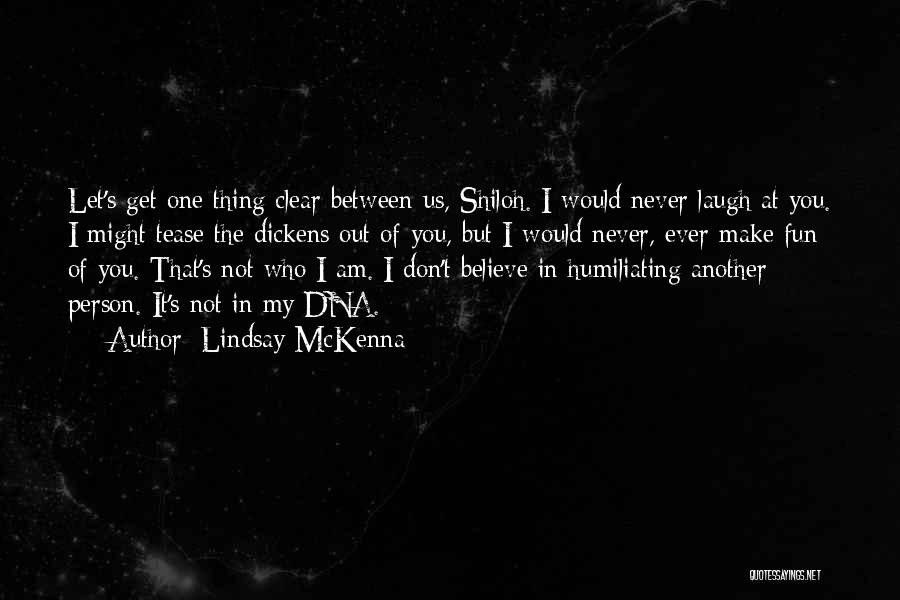 Lindsay McKenna Quotes: Let's Get One Thing Clear Between Us, Shiloh. I Would Never Laugh At You. I Might Tease The Dickens Out