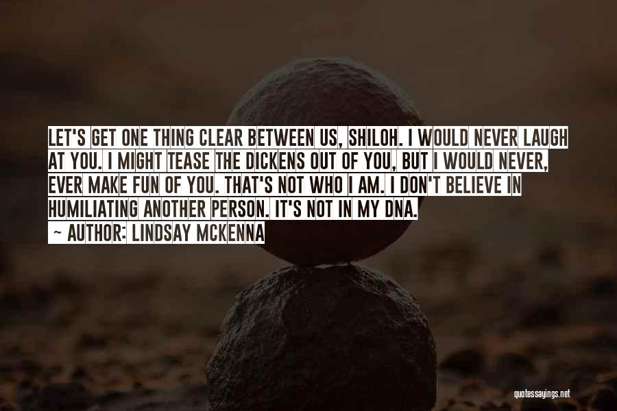 Lindsay McKenna Quotes: Let's Get One Thing Clear Between Us, Shiloh. I Would Never Laugh At You. I Might Tease The Dickens Out